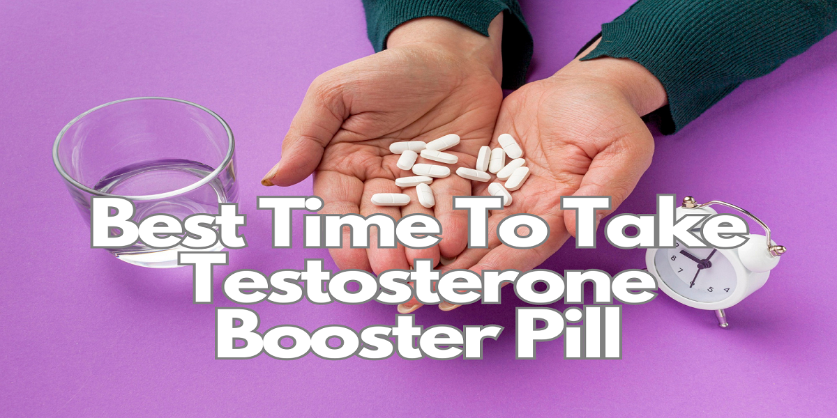 Best Time To Take Testosterone Booster Pill Safety Advice