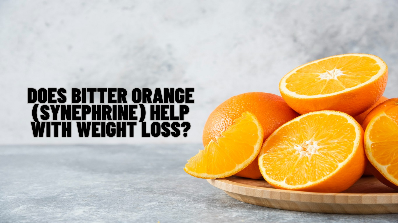 Does Bitter Orange (Synephrine) Help with Weight Loss Know Science